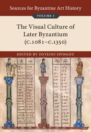 Sources for Byzantine Art History: Volume 3, The Visual Culture of Later Byzantium (1081–c.1350) de Foteini Spingou