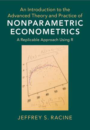 An Introduction to the Advanced Theory and Practice of Nonparametric Econometrics: A Replicable Approach Using R de Jeffrey S. Racine