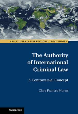 The Authority of International Criminal Law: A Controversial Concept de Clare Frances Moran