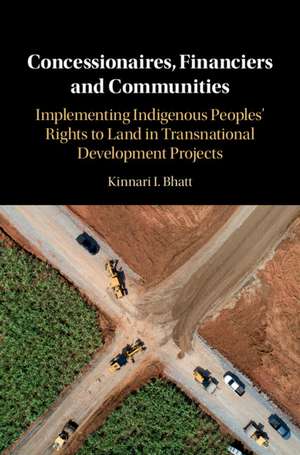 Concessionaires, Financiers and Communities: Implementing Indigenous Peoples' Rights to Land in Transnational Development Projects de Kinnari I. Bhatt