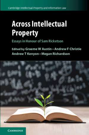 Across Intellectual Property: Essays in Honour of Sam Ricketson de Graeme W. Austin