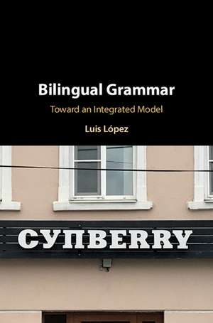 Bilingual Grammar: Toward an Integrated Model de Luis López