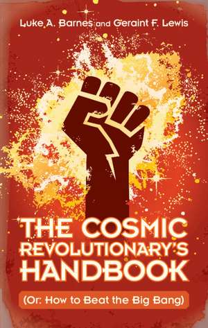 The Cosmic Revolutionary's Handbook: (Or: How to Beat the Big Bang) de Luke A. Barnes