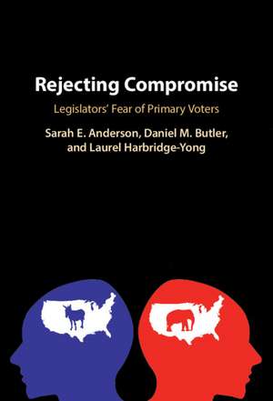 Rejecting Compromise: Legislators' Fear of Primary Voters de Sarah E. Anderson