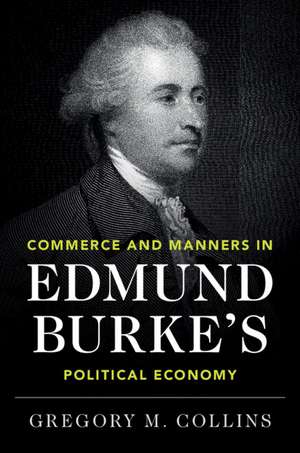 Commerce and Manners in Edmund Burke's Political Economy de Gregory M. Collins