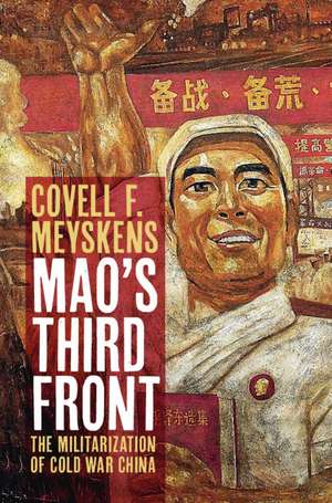 Mao's Third Front: The Militarization of Cold War China de Covell F. Meyskens