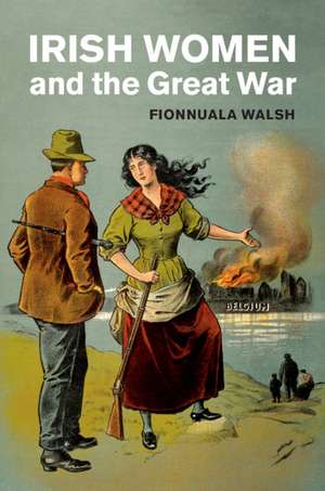 Irish Women and the Great War de Fionnuala Walsh