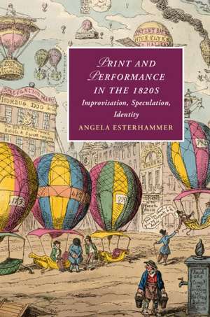 Print and Performance in the 1820s: Improvisation, Speculation, Identity de Angela Esterhammer