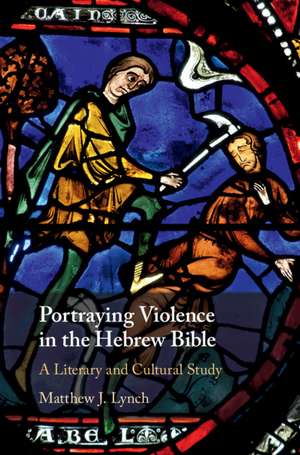 Portraying Violence in the Hebrew Bible: A Literary and Cultural Study de Matthew J. Lynch