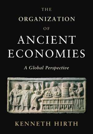 The Organization of Ancient Economies: A Global Perspective de Kenneth Hirth