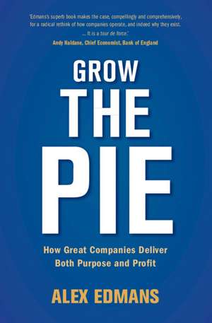 Grow the Pie: How Great Companies Deliver Both Purpose and Profit de Alex Edmans