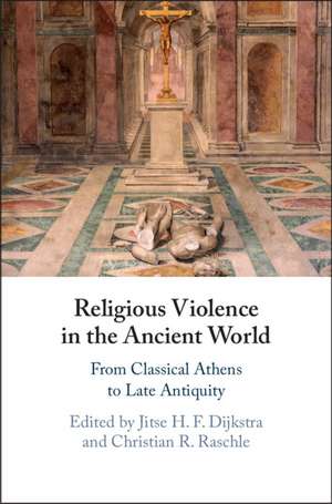 Religious Violence in the Ancient World: From Classical Athens to Late Antiquity de Jitse H. F. Dijkstra