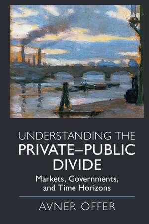 Understanding the Private–Public Divide: Markets, Governments, and Time Horizons de Avner Offer