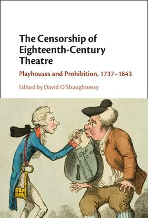 The Censorship of Eighteenth-Century Theatre: Playhouses and Prohibition, 1737–1843 de David O'Shaughnessy