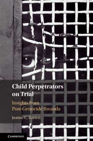 Child Perpetrators on Trial: Insights from Post-Genocide Rwanda de Jastine C. Barrett