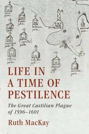 Life in a Time of Pestilence: The Great Castilian Plague of 1596–1601 de Ruth MacKay