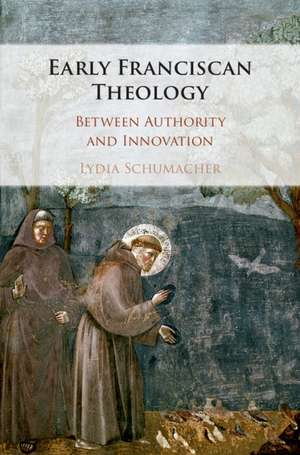 Early Franciscan Theology: Between Authority and Innovation de Lydia Schumacher