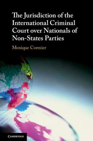 The Jurisdiction of the International Criminal Court over Nationals of Non-States Parties de Monique Cormier