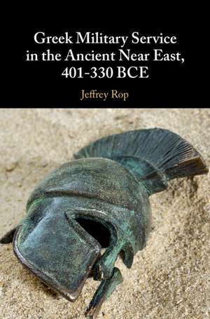 Greek Military Service in the Ancient Near East, 401–330 BCE de Jeffrey Rop