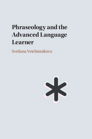 Phraseology and the Advanced Language Learner de Svetlana Vetchinnikova