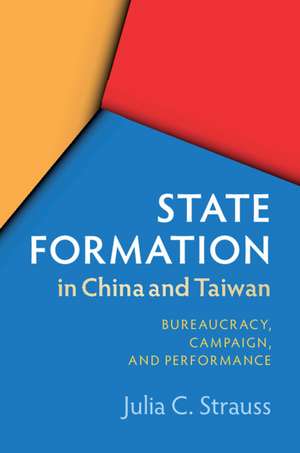 State Formation in China and Taiwan: Bureaucracy, Campaign, and Performance de Julia C. Strauss