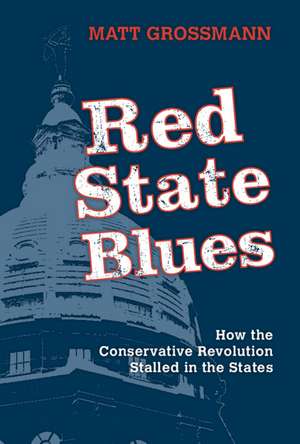 Red State Blues: How the Conservative Revolution Stalled in the States de Matt Grossmann