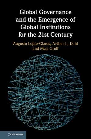 Global Governance and the Emergence of Global Institutions for the 21st Century de Augusto Lopez-Claros