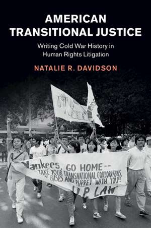 American Transitional Justice: Writing Cold War History in Human Rights Litigation de Natalie R. Davidson