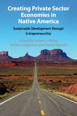 Creating Private Sector Economies in Native America: Sustainable Development through Entrepreneurship de Robert J. Miller