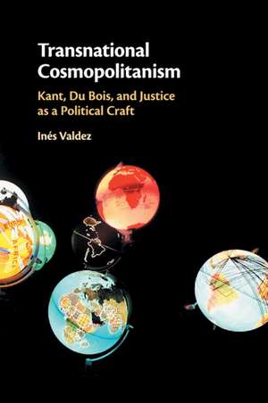 Transnational Cosmopolitanism: Kant, Du Bois, and Justice as a Political Craft de Inés Valdez