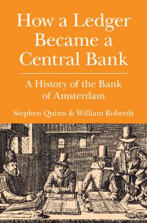 How a Ledger Became a Central Bank: A History of the Bank of Amsterdam de Stephen Quinn