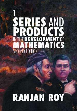 Series and Products in the Development of Mathematics: Volume 1 de Ranjan Roy