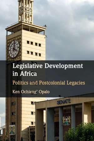 Legislative Development in Africa: Politics and Postcolonial Legacies de Ken Ochieng' Opalo