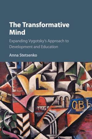 The Transformative Mind: Expanding Vygotsky's Approach to Development and Education de Anna Stetsenko