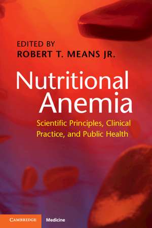 Nutritional Anemia: Scientific Principles, Clinical Practice, and Public Health de Robert T. Means Jr MD