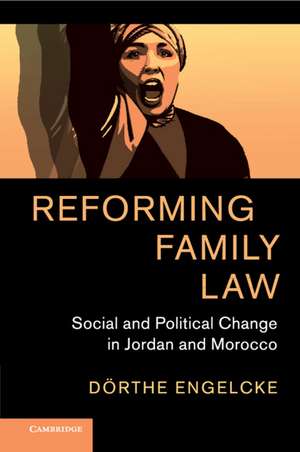 Reforming Family Law: Social and Political Change in Jordan and Morocco de Dörthe Engelcke