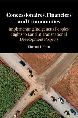 Concessionaires, Financiers and Communities: Implementing Indigenous Peoples' Rights to Land in Transnational Development Projects de Kinnari I. Bhatt