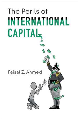 The Perils of International Capital de Faisal Z. Ahmed