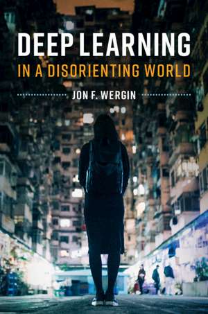 Deep Learning in a Disorienting World de Jon F. Wergin