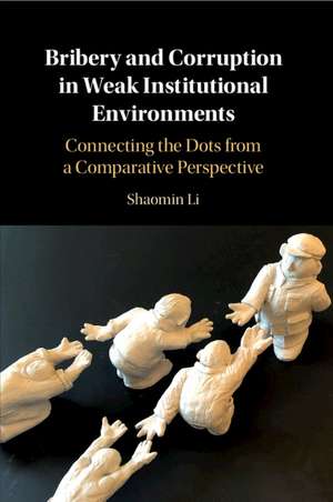 Bribery and Corruption in Weak Institutional Environments: Connecting the Dots from a Comparative Perspective de Shaomin Li