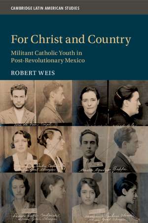 For Christ and Country: Militant Catholic Youth in Post-Revolutionary Mexico de Robert Weis