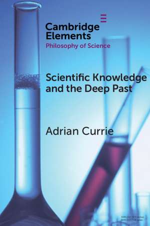 Scientific Knowledge and the Deep Past: History Matters de Adrian Currie