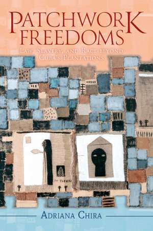 Patchwork Freedoms: Law, Slavery, and Race beyond Cuba's Plantations de Adriana Chira