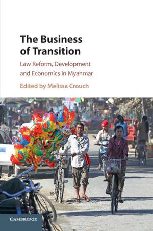 The Business of Transition: Law Reform, Development and Economics in Myanmar de Melissa Crouch