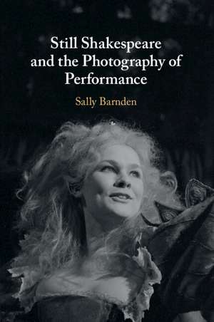 Still Shakespeare and the Photography of Performance de Sally Barnden