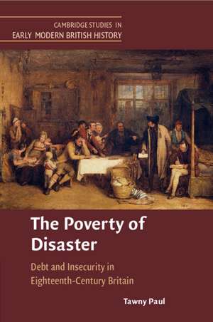 The Poverty of Disaster: Debt and Insecurity in Eighteenth-Century Britain de Tawny Paul