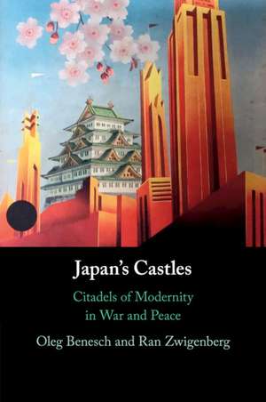 Japan's Castles: Citadels of Modernity in War and Peace de Oleg Benesch