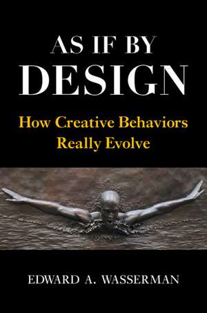 As If By Design: How Creative Behaviors Really Evolve de Edward A. Wasserman