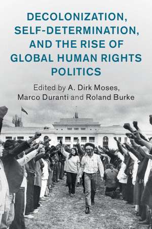 Decolonization, Self-Determination, and the Rise of Global Human Rights Politics de A. Dirk Moses