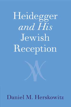 Heidegger and His Jewish Reception de Daniel M. Herskowitz